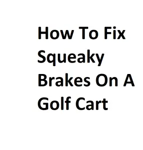 How To Fix Squeaky Brakes On A Golf Cart