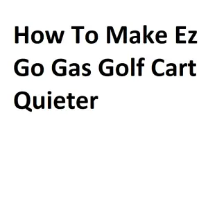 How To Make Ez Go Gas Golf Cart Quieter