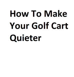 How To Make Your Golf Cart Quieter