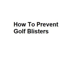 How To Prevent Golf Blisters
