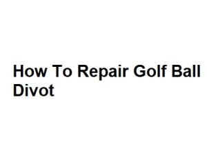 How To Repair Golf Ball Divot