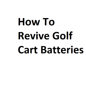 How To Revive Golf Cart Batteries