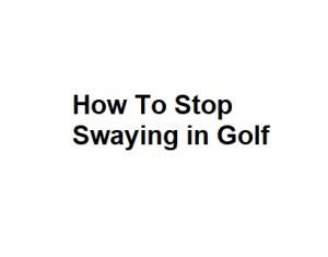 How To Stop Swaying in Golf