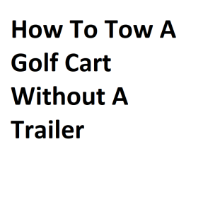 How To Tow A Golf Cart Without A Trailer