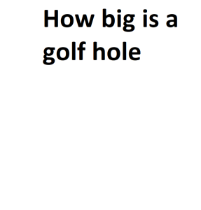How big is a golf hole
