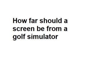 How far should a screen be from a golf simulator