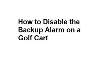 How to Disable the Backup Alarm on a Golf Cart