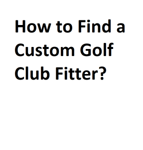 How to Find a Custom Golf Club Fitter