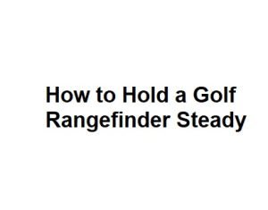 How to Hold a Golf Rangefinder Steady