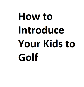 How to Introduce Your Kids to Golf