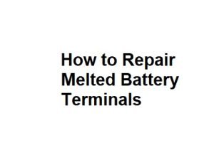 How to Repair Melted Battery Terminals