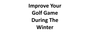 Improve Your Golf Game During The Winter