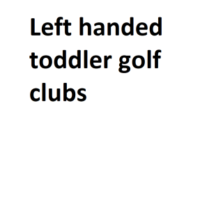 Left handed toddler golf clubs