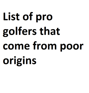 List of pro golfers that come from poor origins