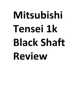 Mitsubishi Tensei 1k Black Shaft Review