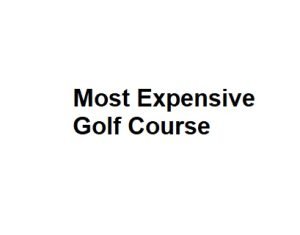 Most Expensive Golf Course