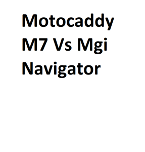 Motocaddy M7 Vs Mgi Navigator