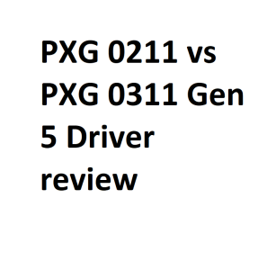 PXG 0211 vs PXG 0311 Gen 5 Driver review
