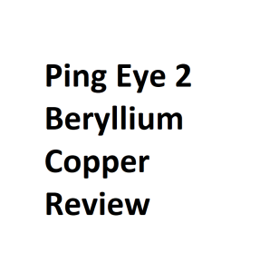 Ping Eye 2 Beryllium Copper Review