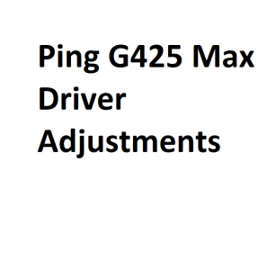 Ping G425 Max Driver Adjustments