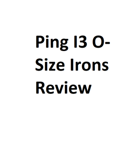 Ping I3 O-Size Irons Review