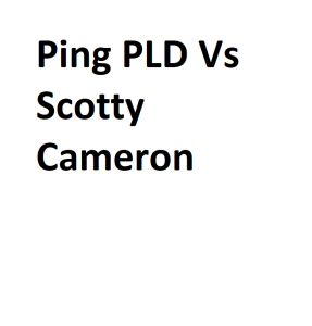 Ping PLD Vs Scotty Cameron