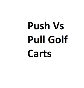 Push Vs Pull Golf Carts