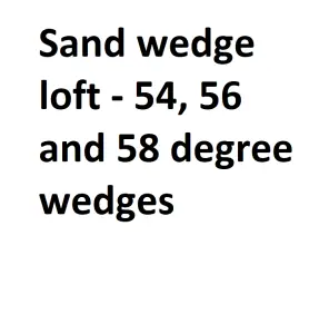 Sand wedge loft - 54, 56 and 58 degree wedges