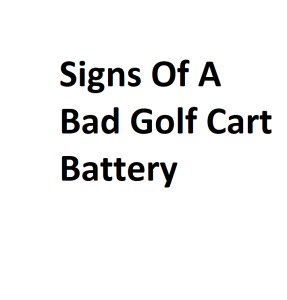 Signs Of A Bad Golf Cart Battery