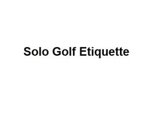 Solo Golf Etiquette