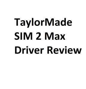TaylorMade SIM 2 Max Driver Review