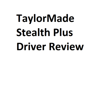 TaylorMade Stealth Plus Driver Review