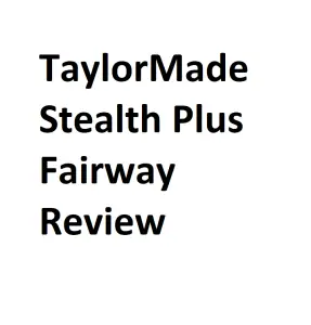 TaylorMade Stealth Plus Fairway Review