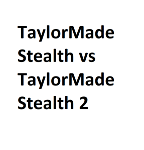 TaylorMade Stealth vs TaylorMade Stealth 2