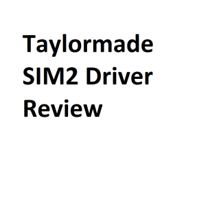 Taylormade SIM2 Driver Review