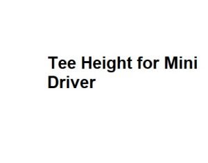 Tee Height for Mini Driver
