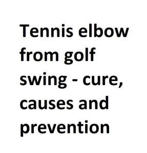 Tennis elbow from golf swing - cure, causes and prevention