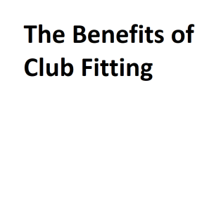 The Benefits of Club Fitting