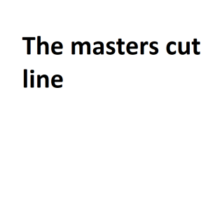 The masters cut line