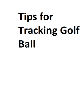 Tips for Tracking Golf Ball