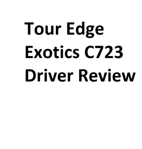 Tour Edge Exotics C723 Driver Review