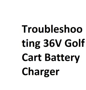 Troubleshooting 36V Golf Cart Battery Charger