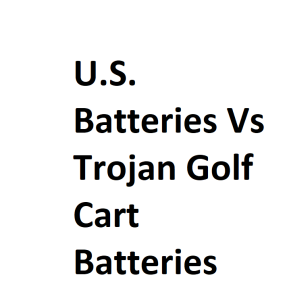 U.S. Batteries Vs Trojan Golf Cart Batteries