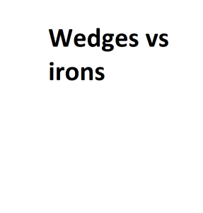 Wedges vs irons