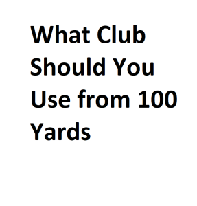 What Club Should You Use from 100 Yards