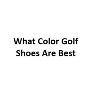 What Color Golf Shoes Are Best