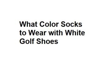 What Color Socks to Wear with White Golf Shoes