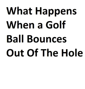 What Happens When a Golf Ball Bounces Out Of The Hole