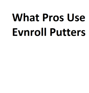 What Pros Use Evnroll Putters