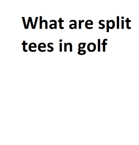 What are split tees in golf